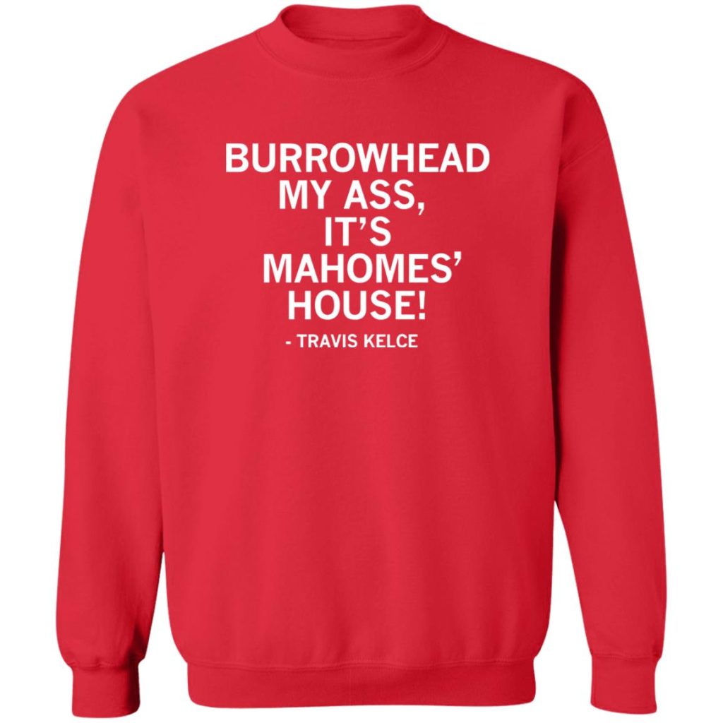 Burrowhead My Ass It S Mahomes House Shirt Patrick Mahomes Travis