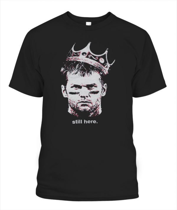 tom brady still here t shirt