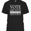 VOTE LIKE YOUR ANCESTORS DIED FOR IT SHIRT 