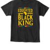 Educated Black KING T-Shirt Black Lives Matter Black History Month