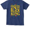 Educated Black KING T-Shirt Black Lives Matter Black History Month