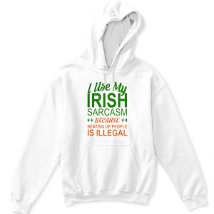 I Use My Irish Sarcasm Because Beating Up People Is Illegal St. Patrick’s Day T-Shirt