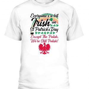 EVERYONE'S IRISH ON ST PATRICKS DAY EXCEPT THE POLISH T-SHIRT