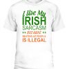 I Use My Irish Sarcasm Because Beating Up People Is Illegal St. Patrick’s Day T-Shirt