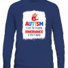 Autism Is Not The Tragedy Ignorance Is The Tragedy Shirts
