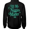 ALL MY NIGGAS MATTER SHIRT