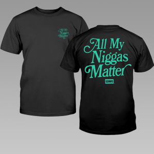 ALL MY NIGGAS MATTER SHIRT