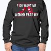Fish Want Me - Women Fear Me Because I Fuck The Fish Shirt