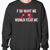 Fish Want Me - Women Fear Me Because I Fuck The Fish Shirt