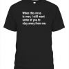 When This Virus Is Over I Still Want Some Of You To Stay Away From Me Shirt