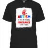 Autism Is Not The Tragedy Ignorance Is The Tragedy Shirts