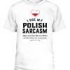 I Use My Polish Sarcasm Because Beating Up People Is Illegal Shirts