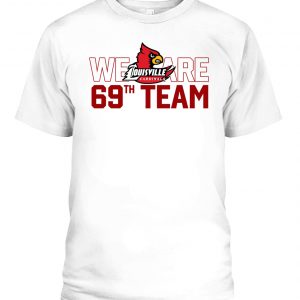 WE ARE 69TH TEAM SHIRT Louisville Cardinals