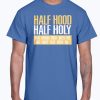 HALF HOOD - HALF HOLY THAT MEANS PRAY WITH ME BUT DON'T PLAY WITH ME SHIRT