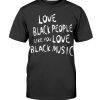 LOVE BLACK PEOPLE LIKE YOU LOVE BLACK MUSIC - DO BETTER SHIRT
