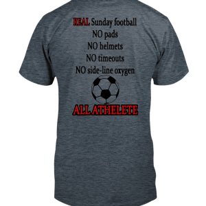 REAL Sunday Football - NO Pads - NO Helmets - No Timeouts - NO side-line oxygen - ALL ATHELETE Shirt