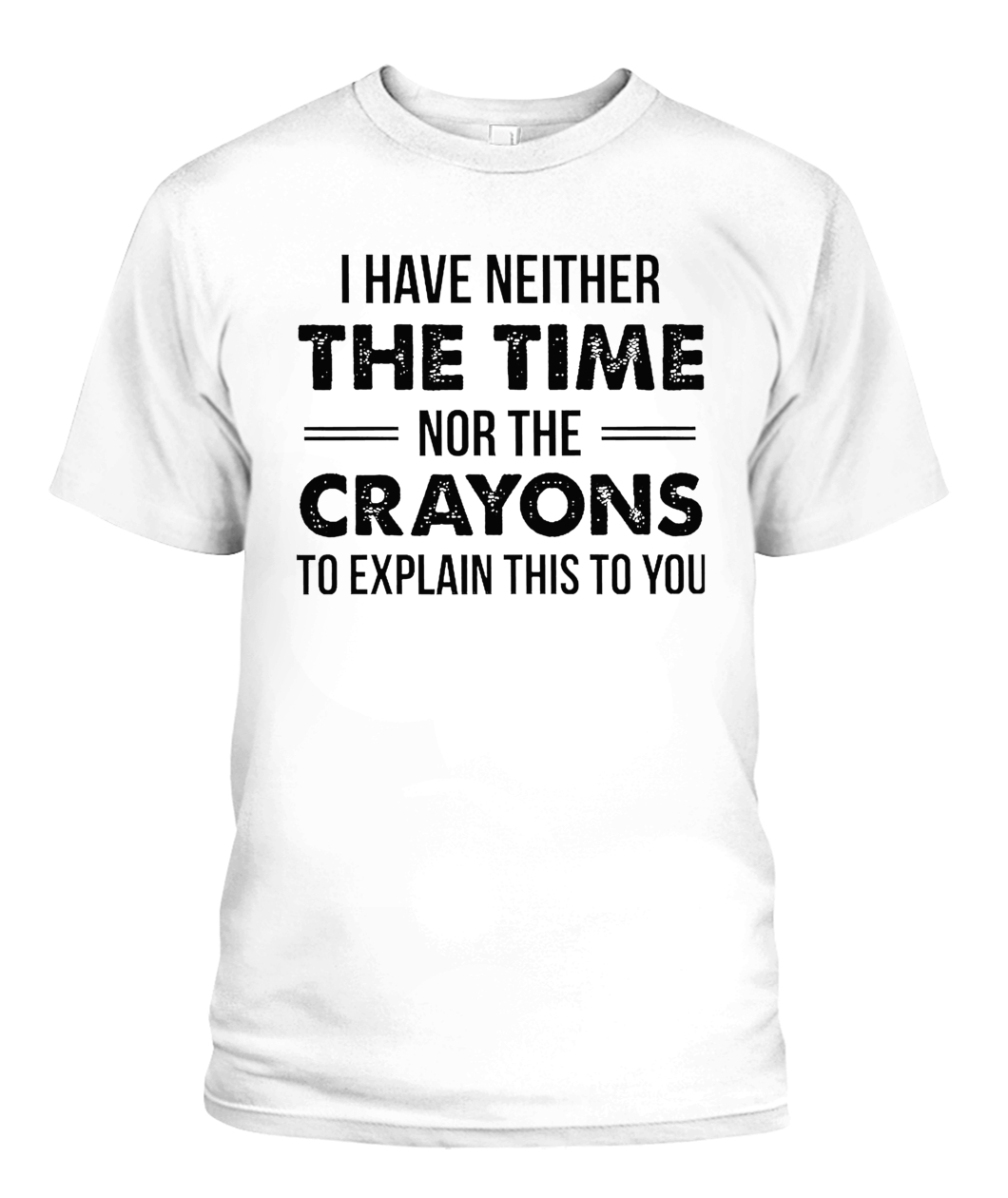 I Have Neither The Time Nor The Crayons To Explain This To You Funny ...