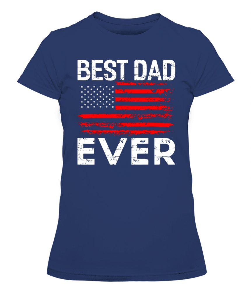 BEST DAD EVER WITH US AMERICAN FLAG SHIRT - Ellie Shirt