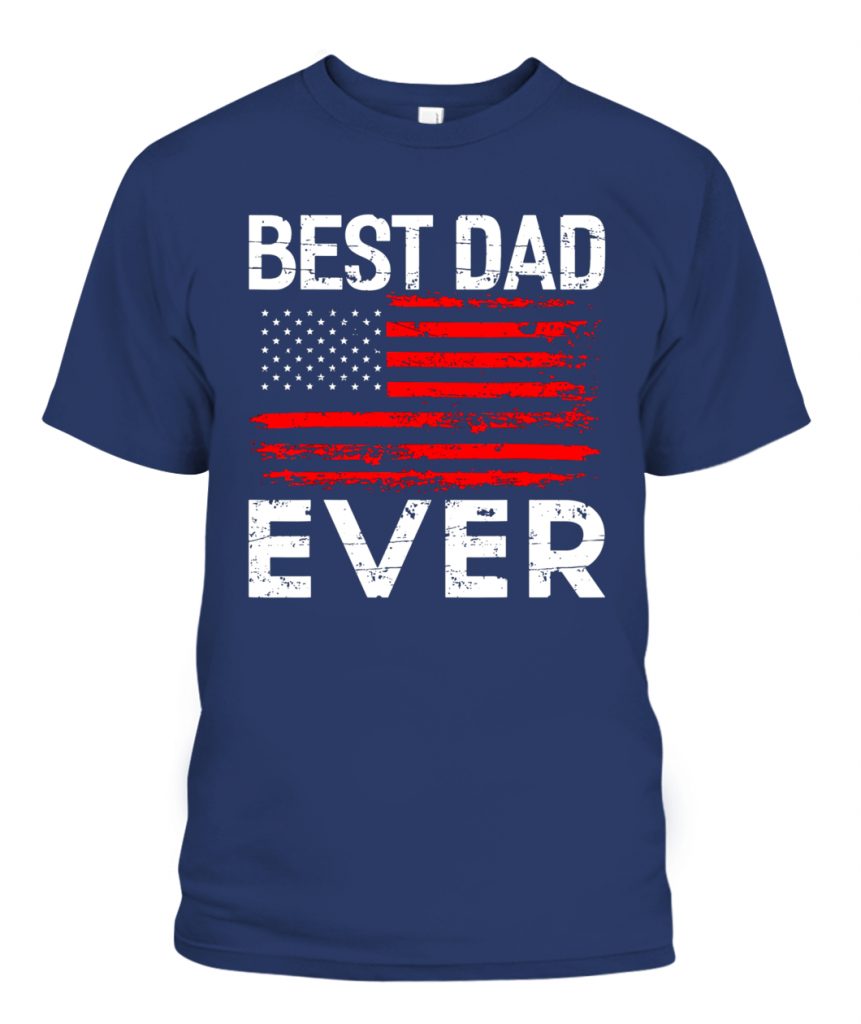 BEST DAD EVER WITH US AMERICAN FLAG SHIRT - Ellie Shirt