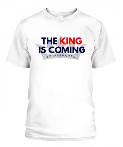 the king is coming tshirt