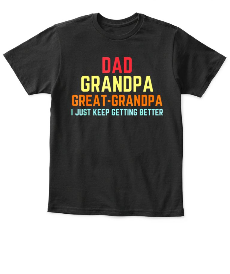 DAD GRANDPA GREAT-GRANDPA I JUST KEEP GETTING BETTER - FATHERS DAY GIFT ...