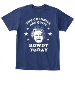 the colonies are quite rowdy today shirt