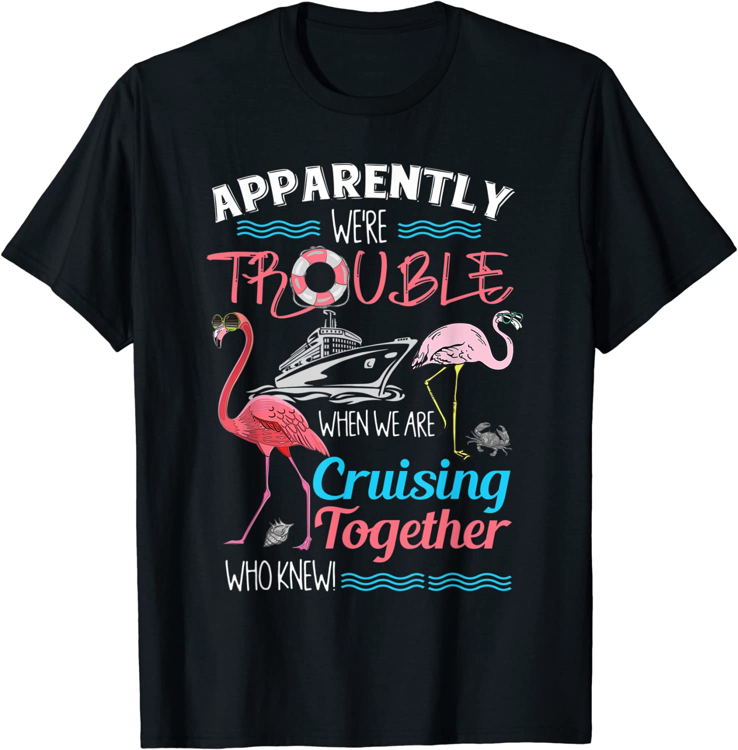 Apparently We're Trouble When We Are Cruising Together T-Shirt - Ellie ...