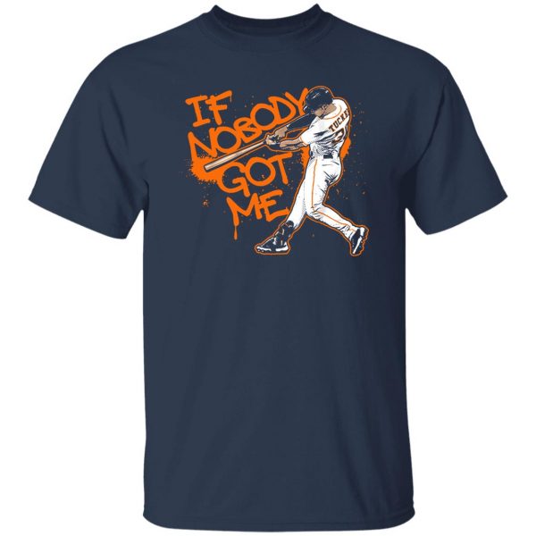 IF NOBODY GOT ME - I KNOW KYLE TUCKER GOT ME SHIRT Kyle Tucker, Houston  Astros - Ellie Shirt